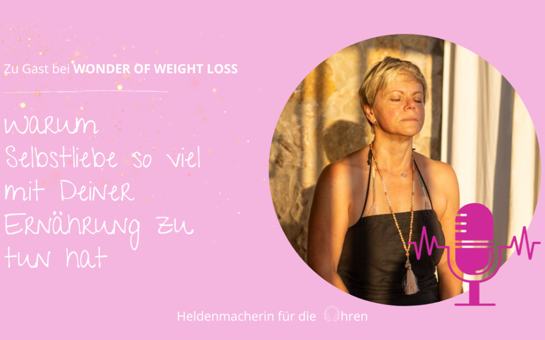 Zu Gast bei “WONDER OF WEIGHT LOSS” – Warum Selbstliebe so viel mit deiner Ernährung zu tun hat